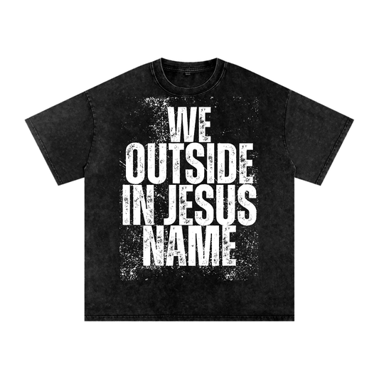 "We outside in 'Jesus' name" Tee (ACID WASH)
